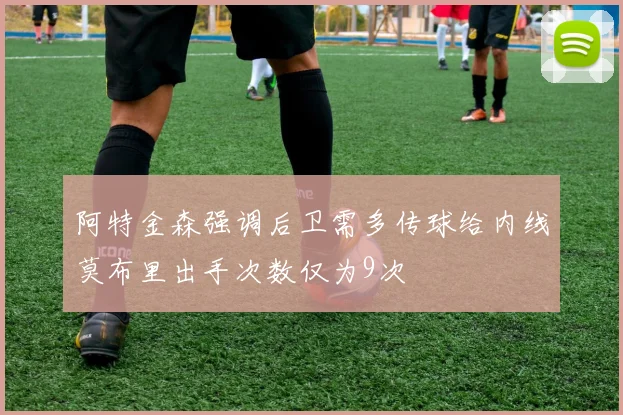 阿特金森强调后卫需多传球给内线莫布里出手次数仅为9次