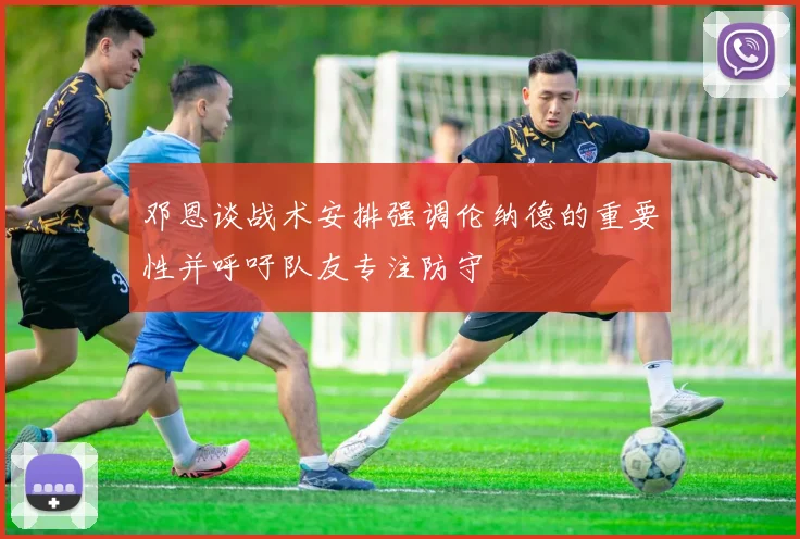 邓恩谈战术安排强调伦纳德的重要性并呼吁队友专注防守