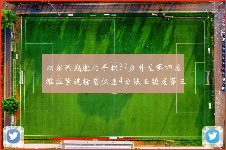 切尔西战胜对手积37分升至第四名维拉紧追榜首仅差4分依旧稳居第三