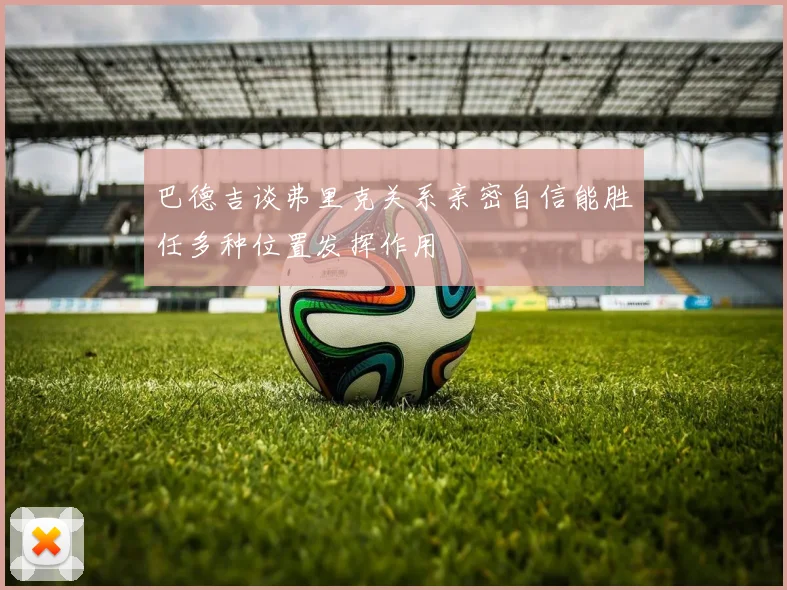 巴德吉谈弗里克关系亲密自信能胜任多种位置发挥作用