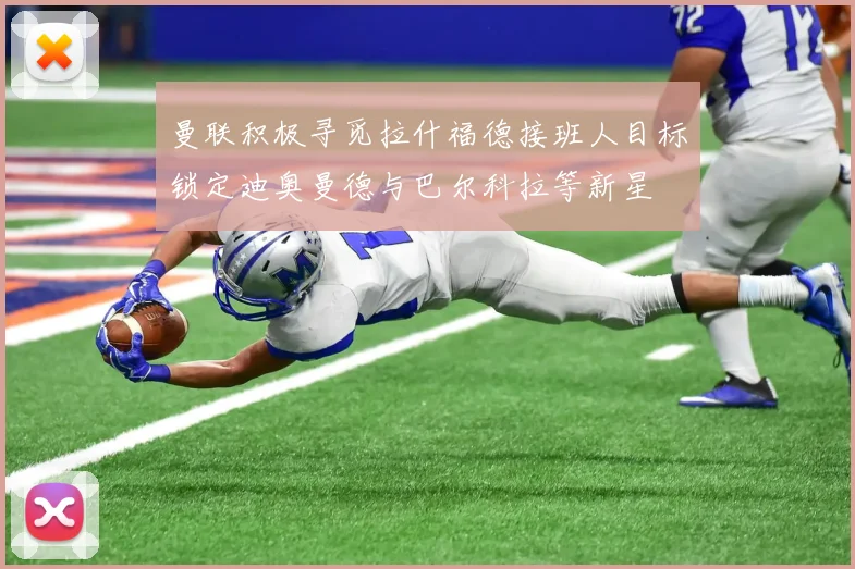 曼联积极寻觅拉什福德接班人目标锁定迪奥曼德与巴尔科拉等新星