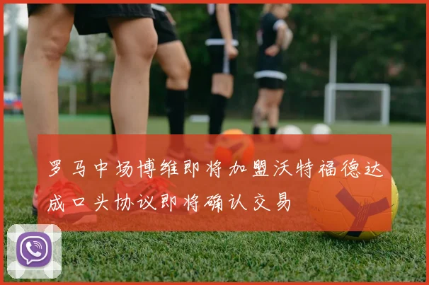 罗马中场博维即将加盟沃特福德达成口头协议即将确认交易