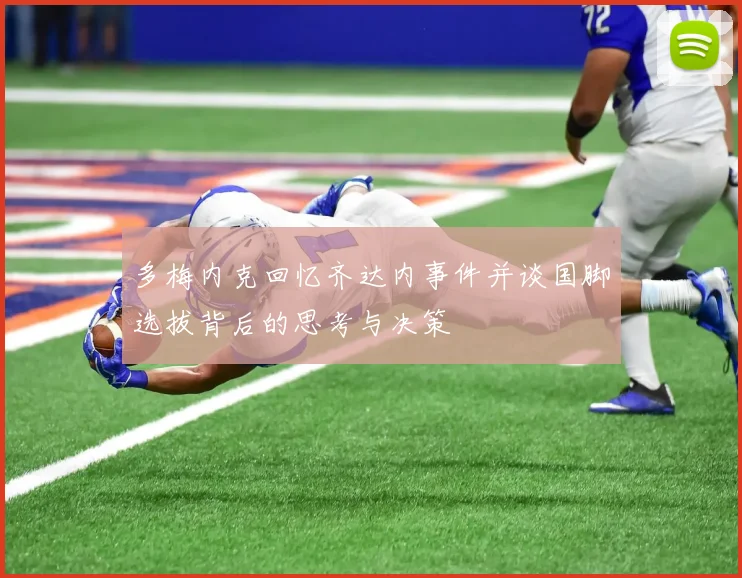 多梅内克回忆齐达内事件并谈国脚选拔背后的思考与决策